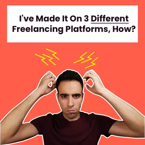 I’ve Made It On 3 Different Freelancing Platforms, How?