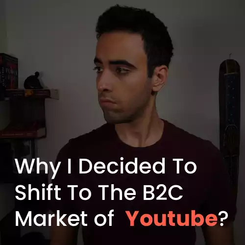 Why I Decided To Shift To The B2C Market of  Youtube?